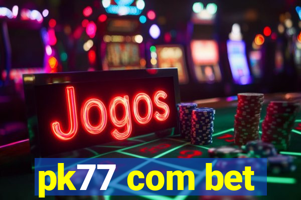 pk77 com bet